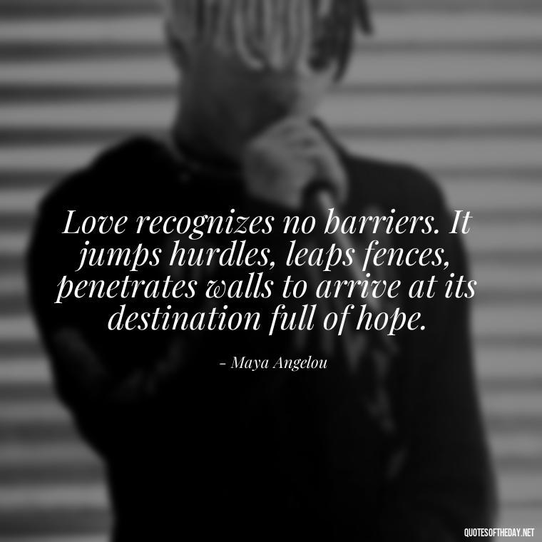 Love recognizes no barriers. It jumps hurdles, leaps fences, penetrates walls to arrive at its destination full of hope. - Love Quotes For The World