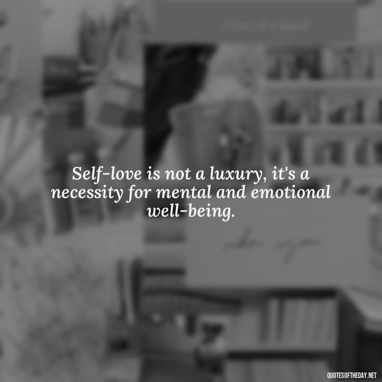 Self-love is not a luxury, it's a necessity for mental and emotional well-being. - Meaningful Short Deep Self Love Quotes