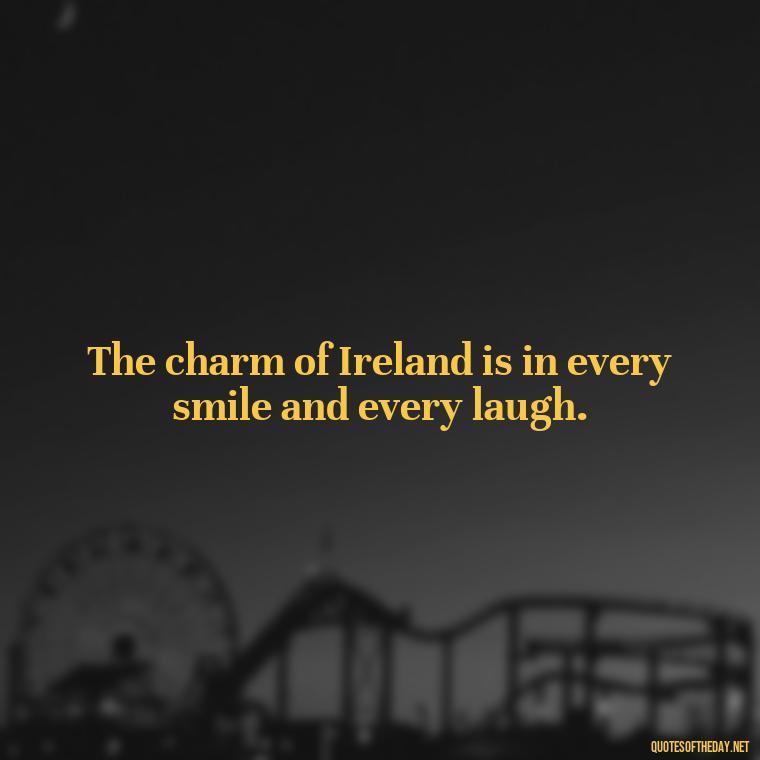 The charm of Ireland is in every smile and every laugh. - Short St Patrick Day Quotes