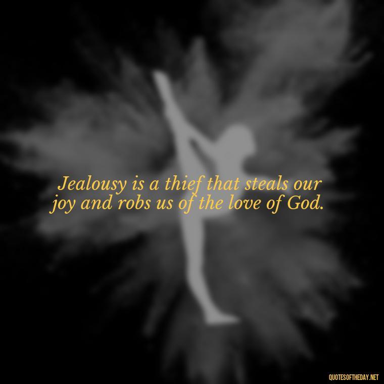 Jealousy is a thief that steals our joy and robs us of the love of God. - Love Is Not Jealous Bible Quote