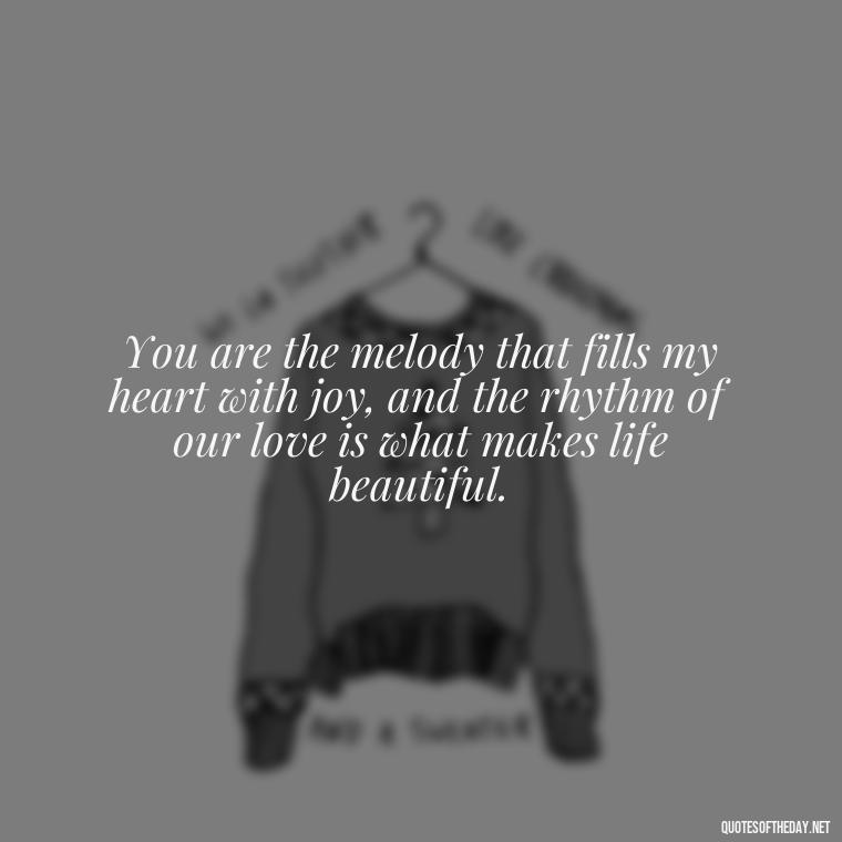 You are the melody that fills my heart with joy, and the rhythm of our love is what makes life beautiful. - New Year'S Eve Love Quotes