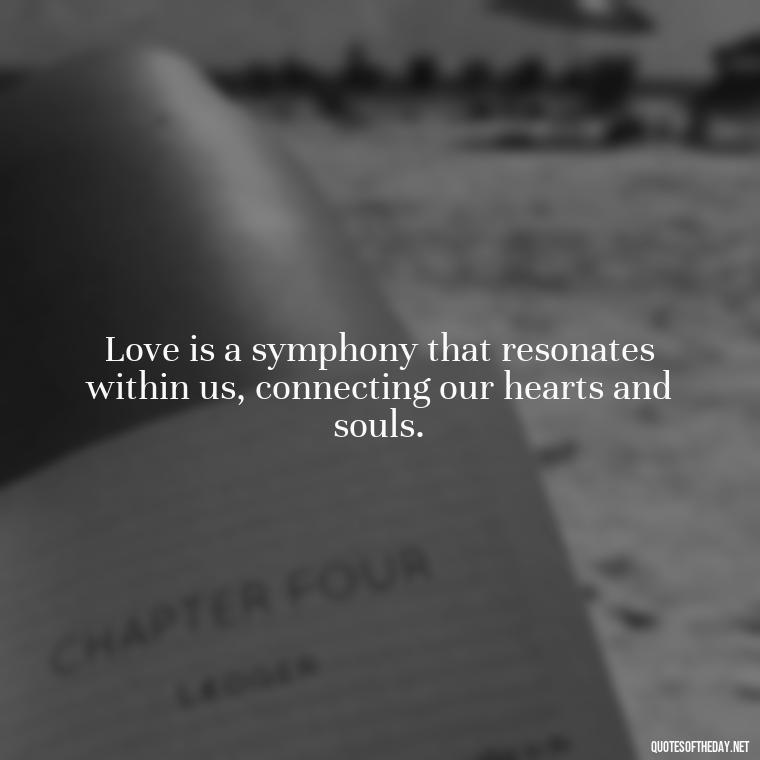 Love is a symphony that resonates within us, connecting our hearts and souls. - Bond Love Quotes