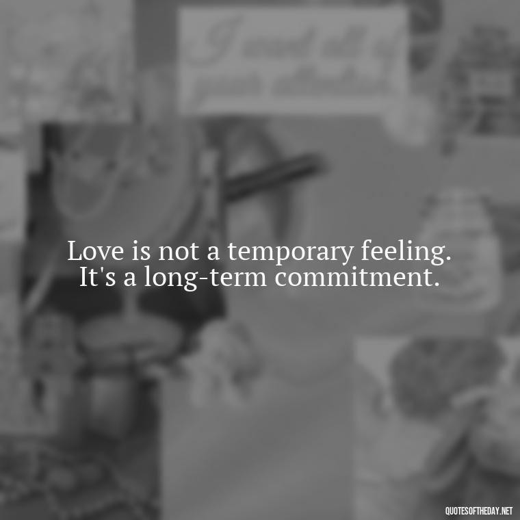 Love is not a temporary feeling. It's a long-term commitment. - Quotes About Commitment And Love