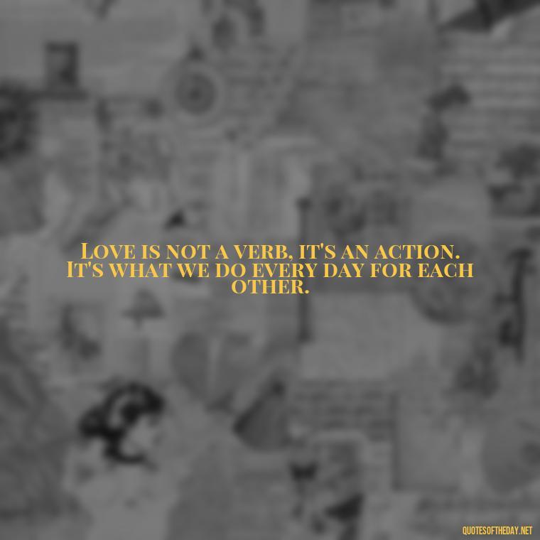 Love is not a verb, it's an action. It's what we do every day for each other. - Images Of Black Love Quotes