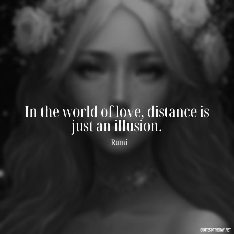 In the world of love, distance is just an illusion. - Love Someone From A Distance Quotes