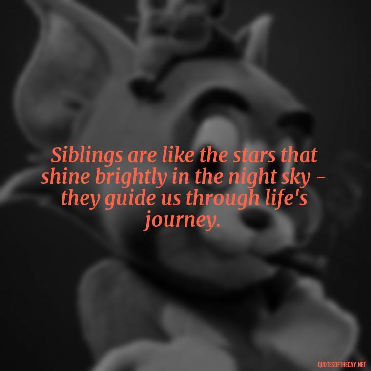 Siblings are like the stars that shine brightly in the night sky - they guide us through life's journey. - I Love My Sibling Quotes