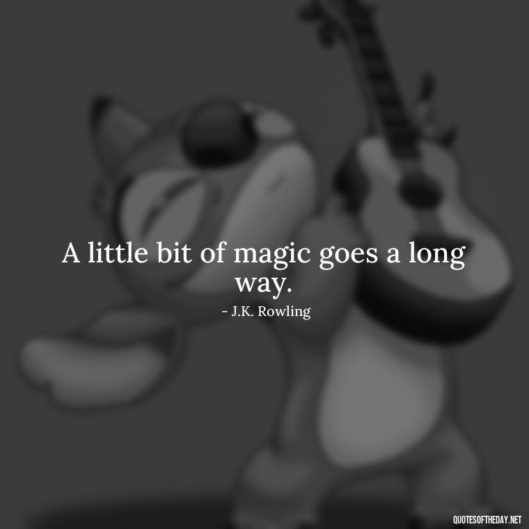 A little bit of magic goes a long way. - Short Magic Quotes