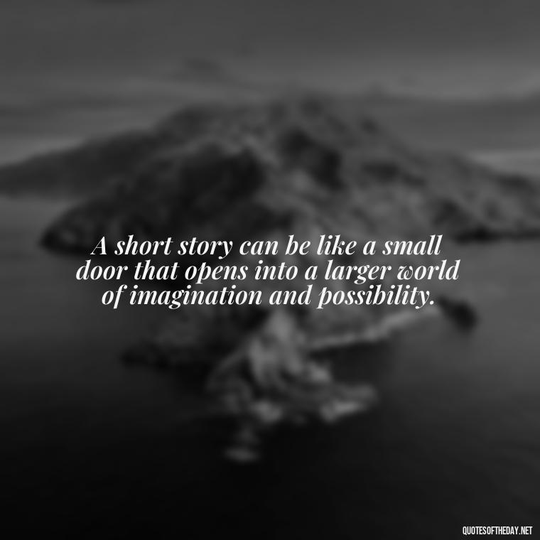 A short story can be like a small door that opens into a larger world of imagination and possibility. - Are Short Stories In Quotes