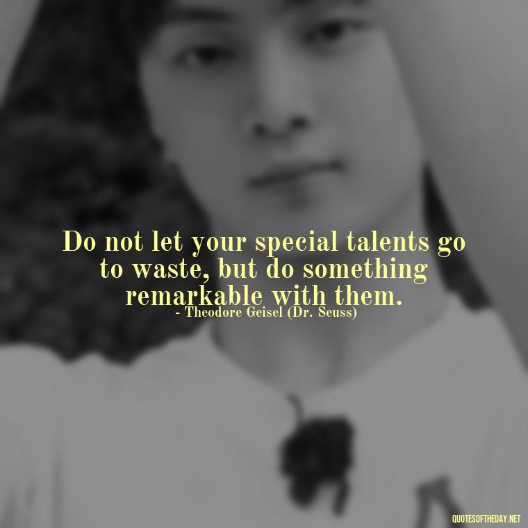 Do not let your special talents go to waste, but do something remarkable with them. - Short Quotes By Famous Authors And Poets