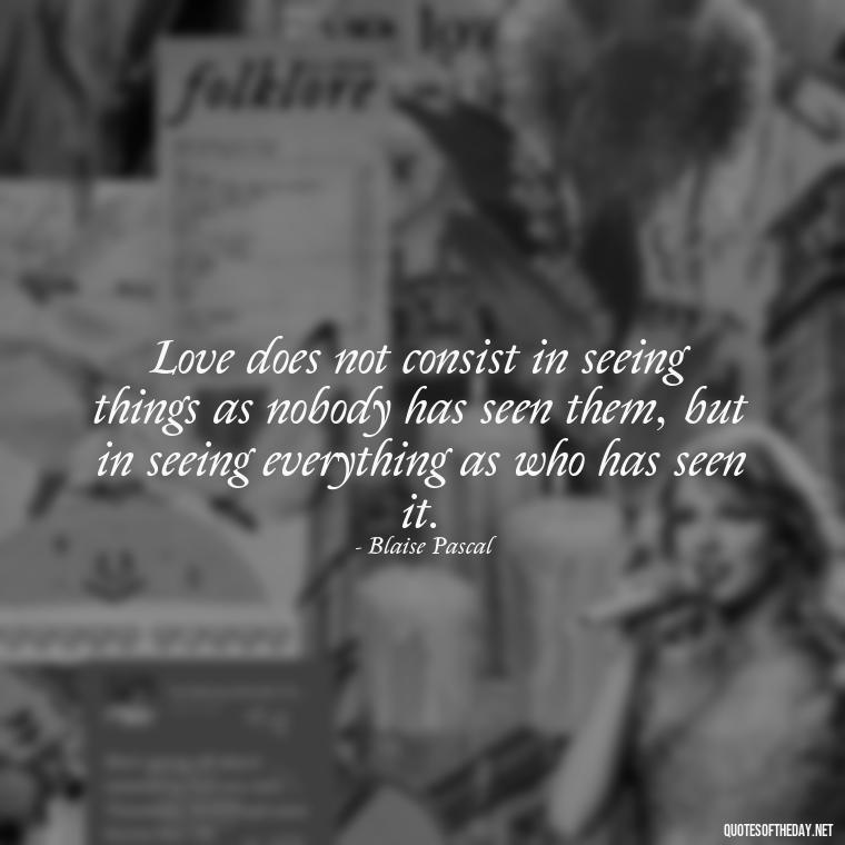 Love does not consist in seeing things as nobody has seen them, but in seeing everything as who has seen it. - Quotes For Never Ending Love