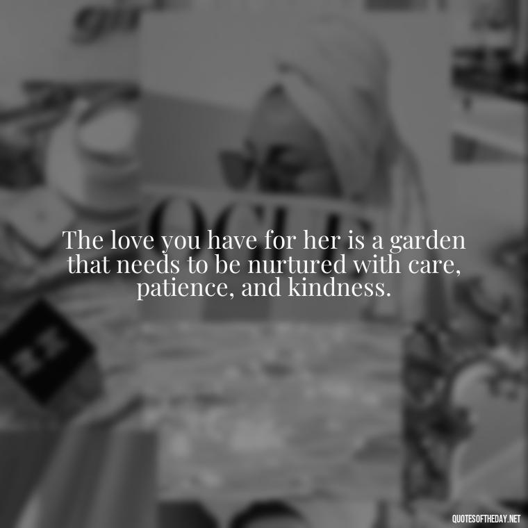 The love you have for her is a garden that needs to be nurtured with care, patience, and kindness. - Love Image Quotes For Her