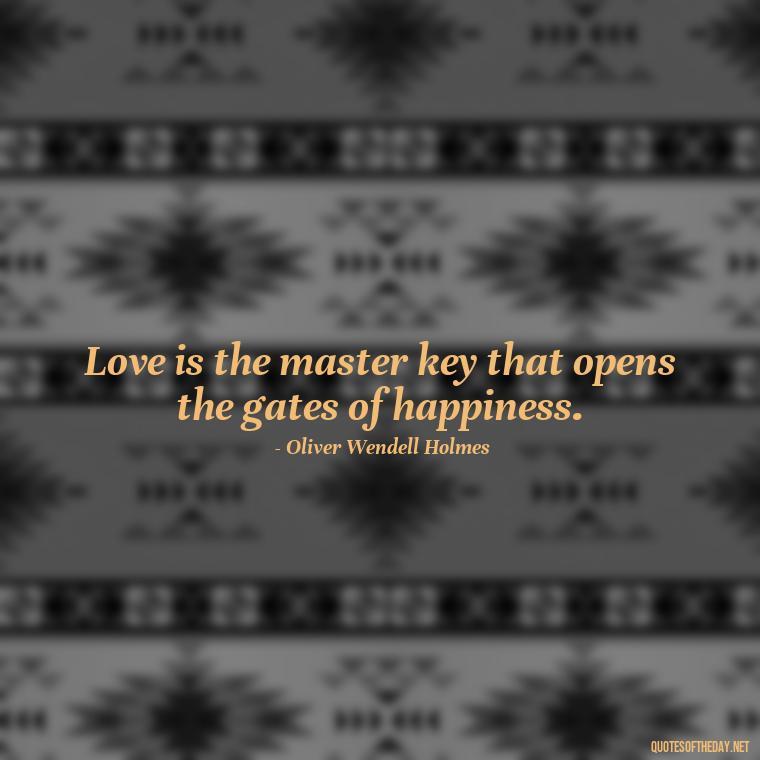 Love is the master key that opens the gates of happiness. - Good Short Quotes About Love