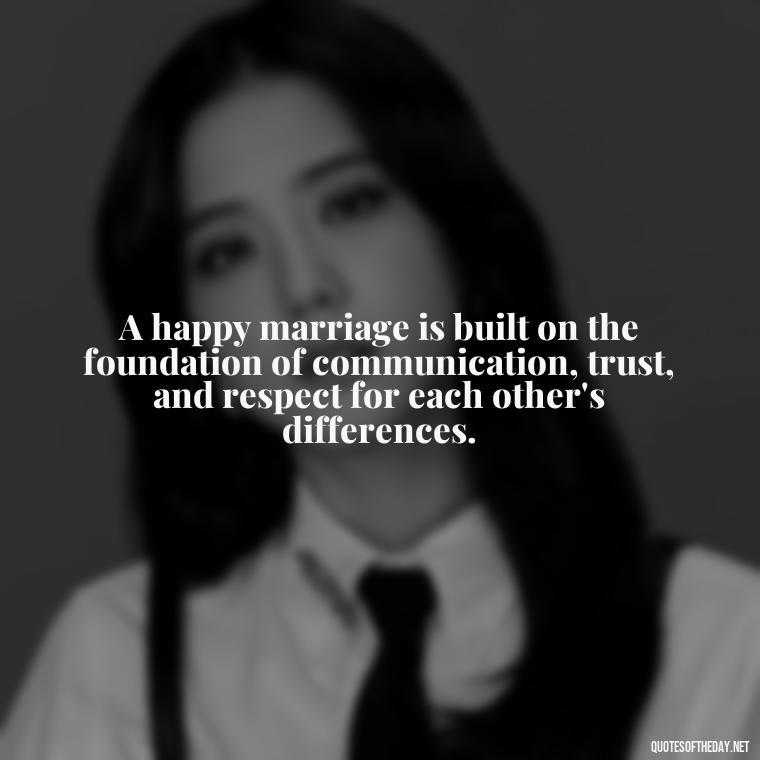 A happy marriage is built on the foundation of communication, trust, and respect for each other's differences. - Bible Quote About Love And Marriage