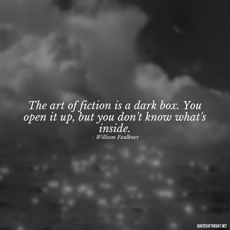 The art of fiction is a dark box. You open it up, but you don't know what's inside. - Short Stories In Quotes Or Italics