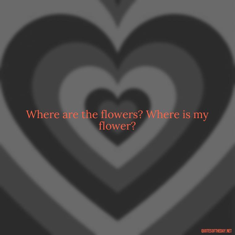 Where are the flowers? Where is my flower? - Little Prince Quotes On Love