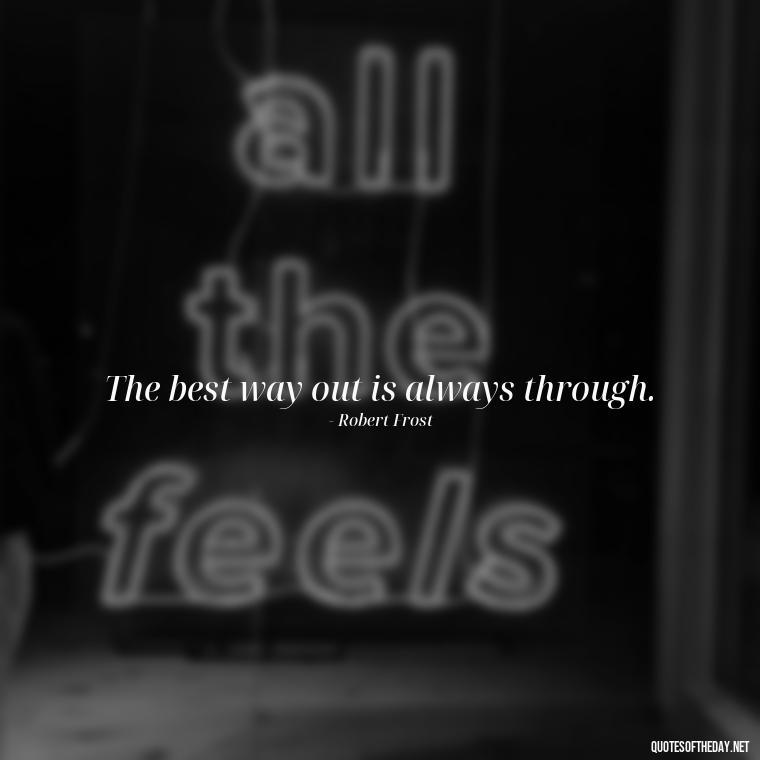 The best way out is always through. - Short Reflection Quotes