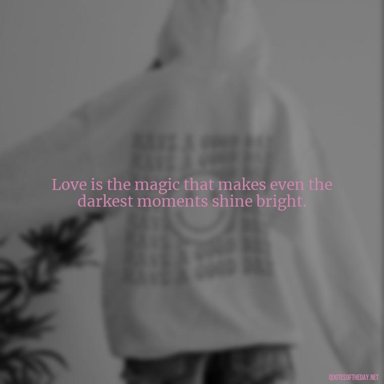 Love is the magic that makes even the darkest moments shine bright. - Harry Potter Quote Love