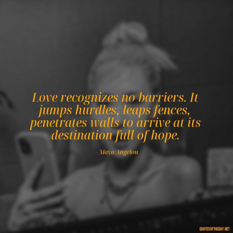 Love recognizes no barriers. It jumps hurdles, leaps fences, penetrates walls to arrive at its destination full of hope. - Love Song Quote