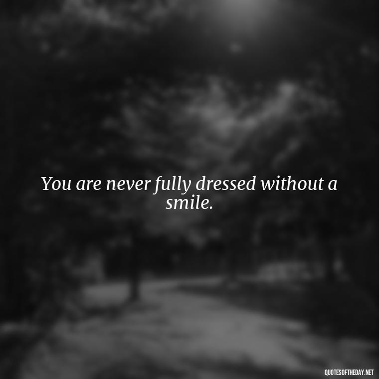 You are never fully dressed without a smile. - Love And Beauty Quotes