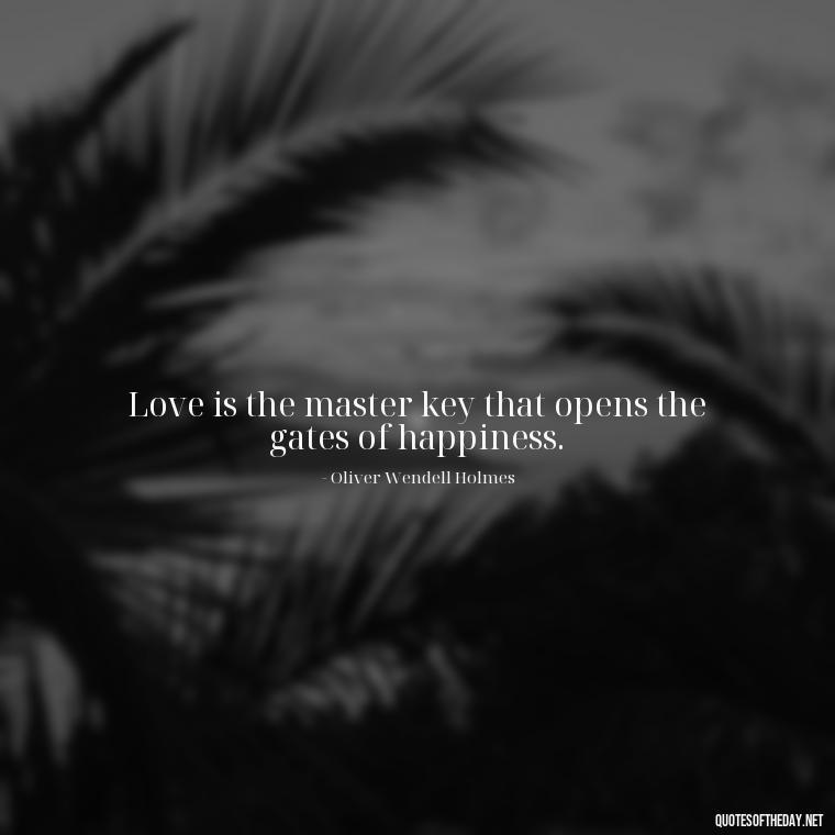 Love is the master key that opens the gates of happiness. - Quotes About Love And The Future