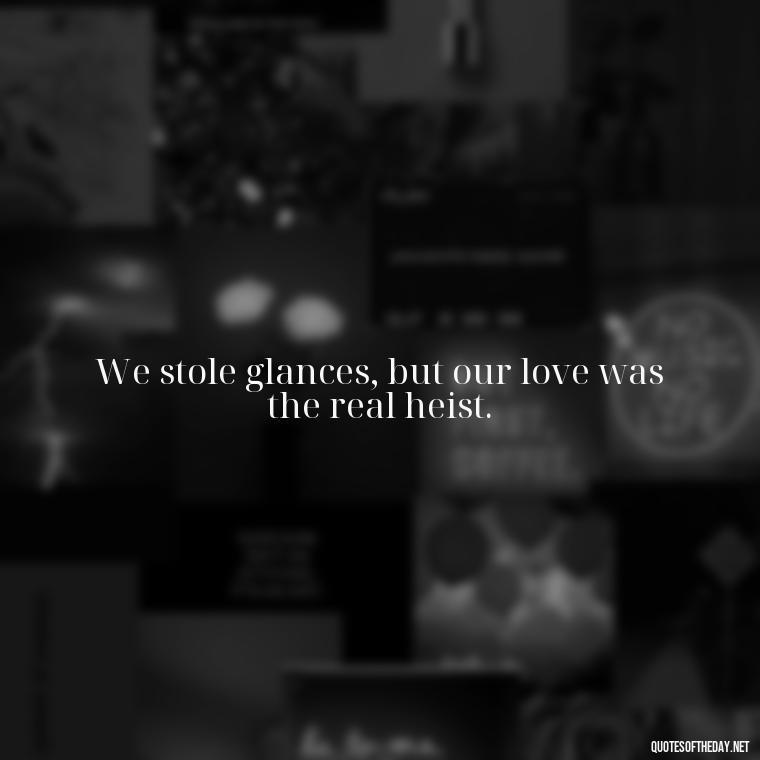 We stole glances, but our love was the real heist. - Love Quotes Bonnie And Clyde