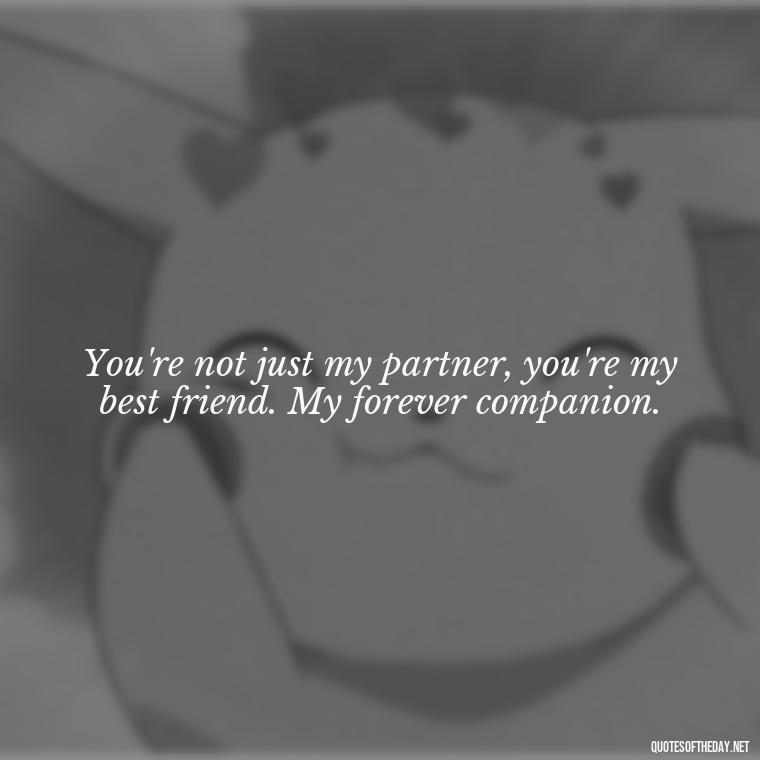 You're not just my partner, you're my best friend. My forever companion. - Love Quotes For Him Long