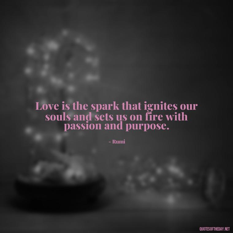 Love is the spark that ignites our souls and sets us on fire with passion and purpose. - Believe Quotes About Love