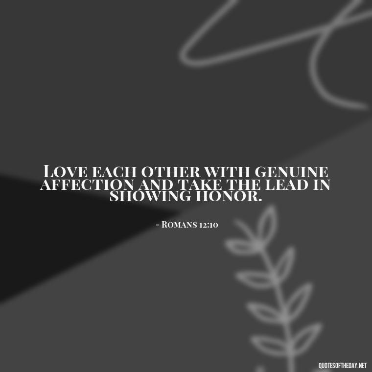 Love each other with genuine affection and take the lead in showing honor. - Love Quote From Bible