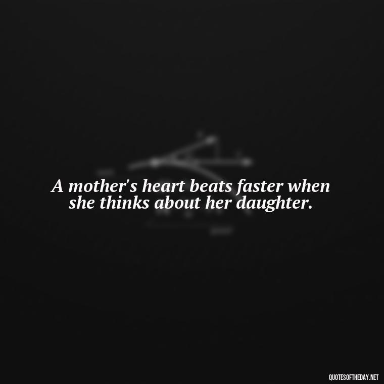 A mother's heart beats faster when she thinks about her daughter. - Quotes About A Mother'S Love For Her Daughter