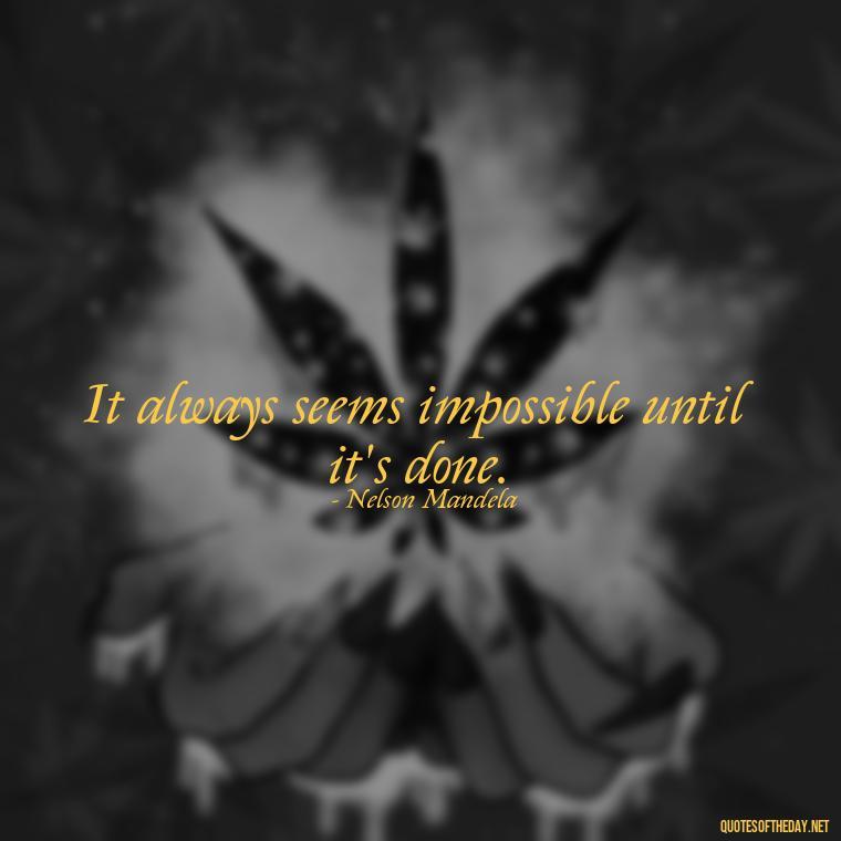 It always seems impossible until it's done. - Inspirational Quotes Short And Simple