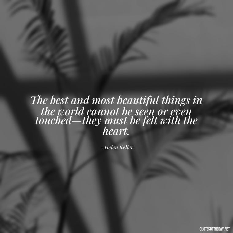 The best and most beautiful things in the world cannot be seen or even touched—they must be felt with the heart. - Do You Really Love Me Quotes