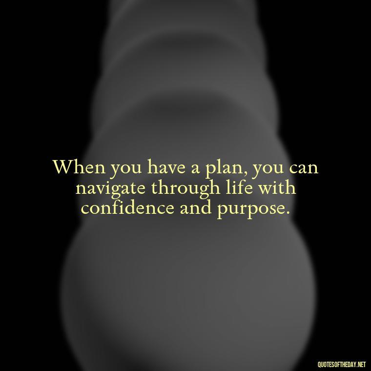 When you have a plan, you can navigate through life with confidence and purpose. - I Love It When A Plan Comes Together Quote