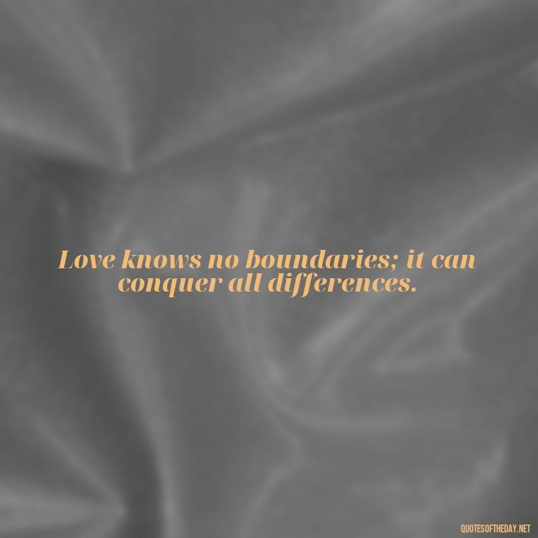 Love knows no boundaries; it can conquer all differences. - Love And Prayer Quotes