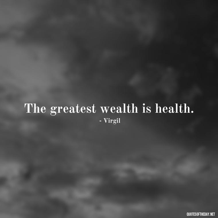 The greatest wealth is health. - Short Reflection Quotes