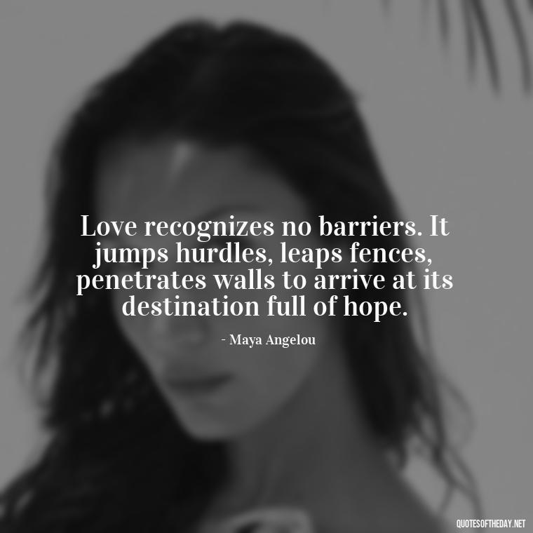 Love recognizes no barriers. It jumps hurdles, leaps fences, penetrates walls to arrive at its destination full of hope. - Love Lost Quotes For Him