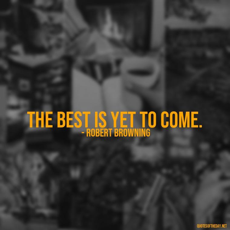 The best is yet to come. - Short Meaningful Quotes For Tattoos