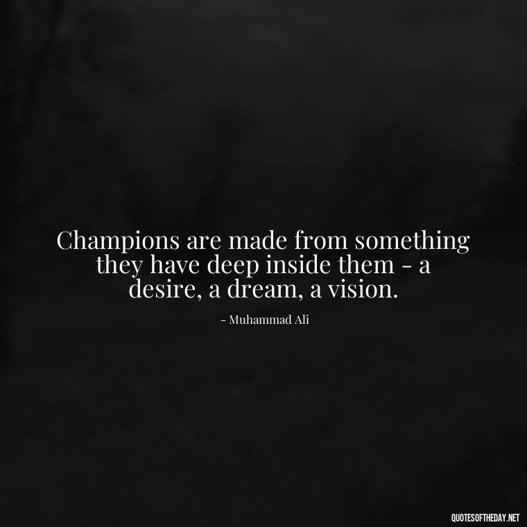 Champions are made from something they have deep inside them - a desire, a dream, a vision. - Short Motivational Workout Quotes