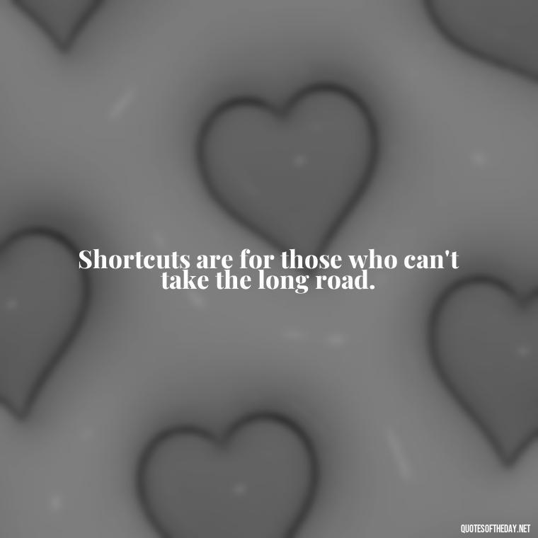 Shortcuts are for those who can't take the long road. - Morgan Wallen Quotes Short