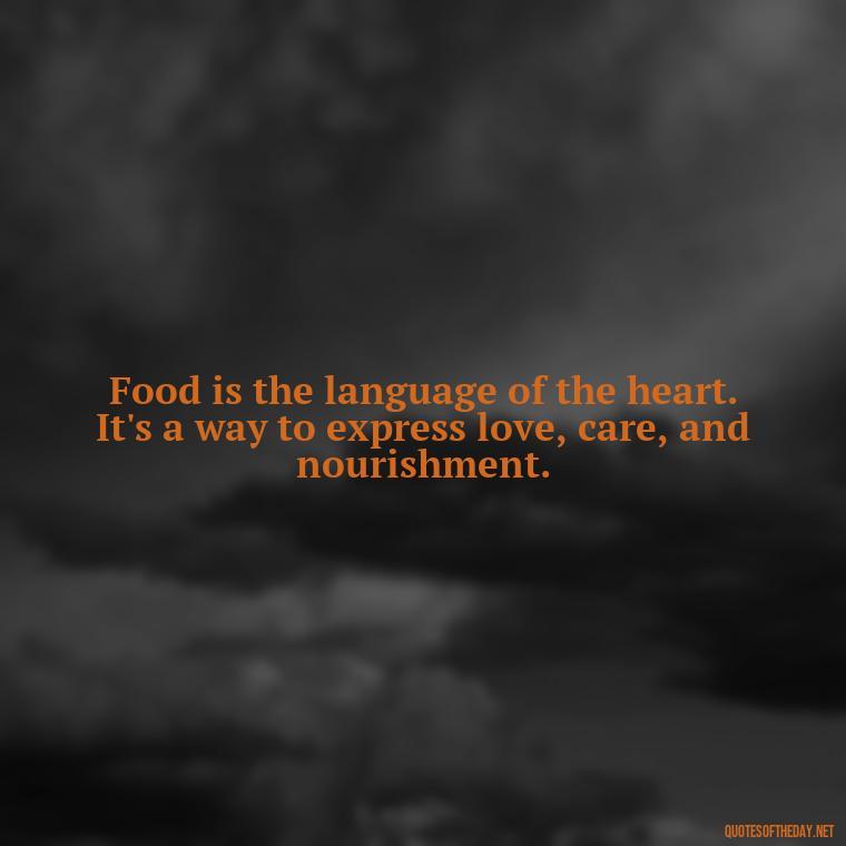 Food is the language of the heart. It's a way to express love, care, and nourishment. - Quotes About Love Food