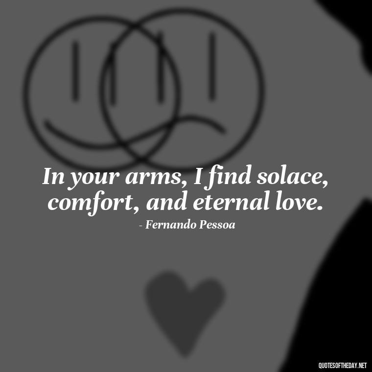 In your arms, I find solace, comfort, and eternal love. - Portuguese Love Quotes