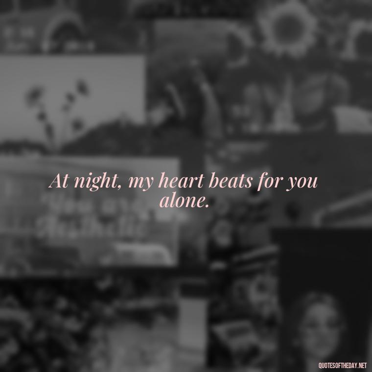 At night, my heart beats for you alone. - Night Time Love Quotes