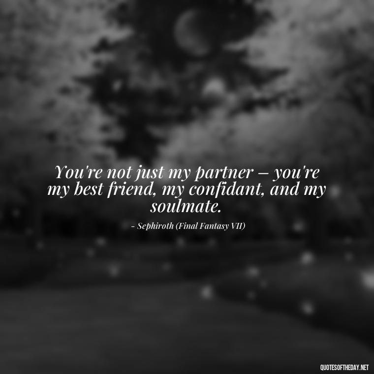 You're not just my partner – you're my best friend, my confidant, and my soulmate. - Love Quotes From Video Games