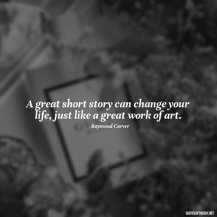 A great short story can change your life, just like a great work of art. - Short Stories In Quotes Or Italics