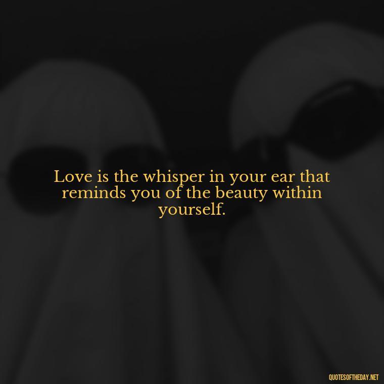 Love is the whisper in your ear that reminds you of the beauty within yourself. - Cs Lewis Quotes Love