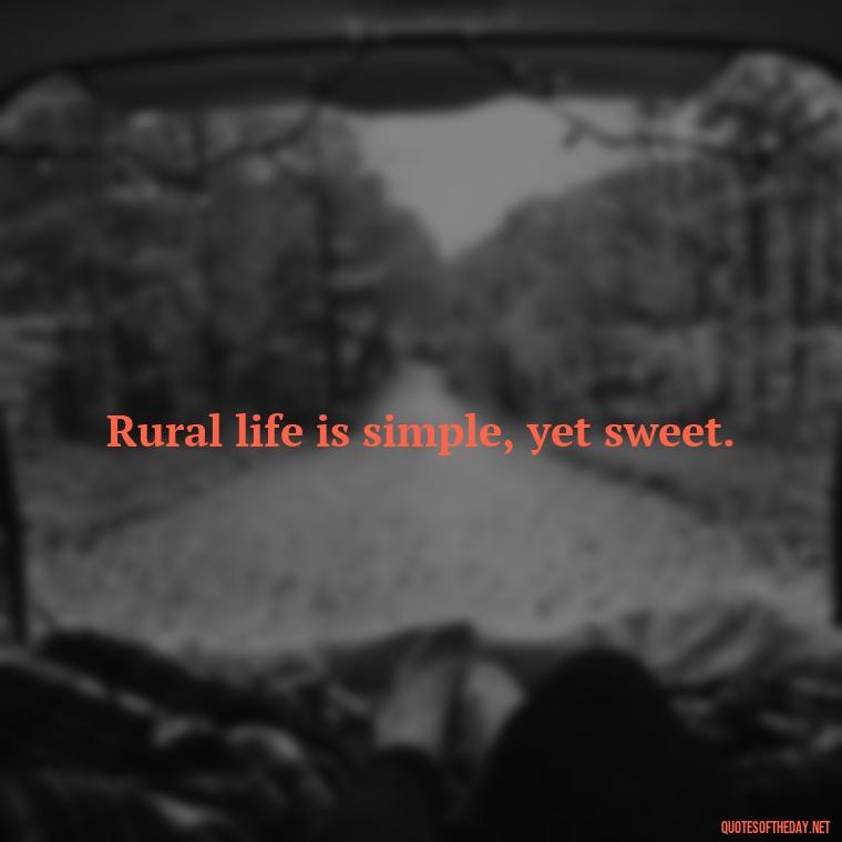 Rural life is simple, yet sweet. - Country Quotes Short