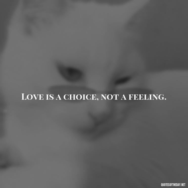 Love is a choice, not a feeling. - Quotes About Long Love