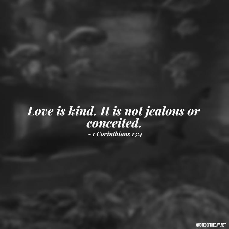 Love is kind. It is not jealous or conceited. - Bible Love Quotes For Her