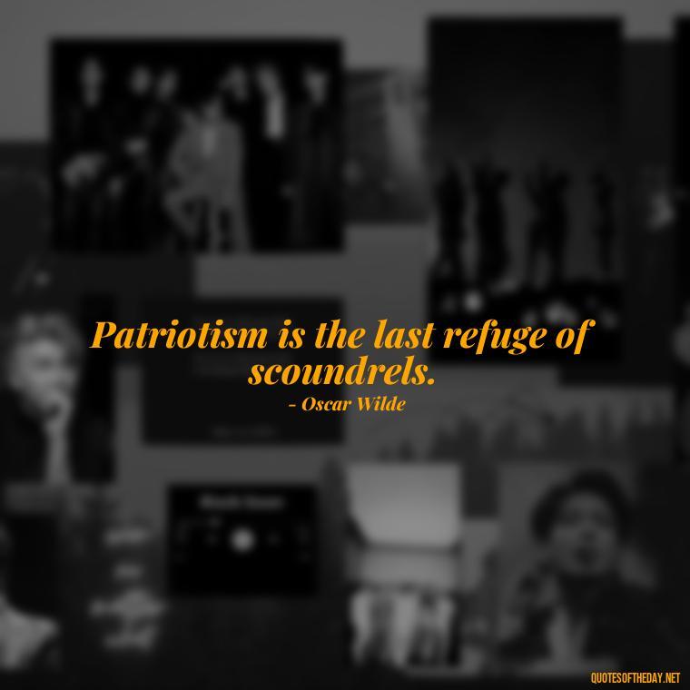 Patriotism is the last refuge of scoundrels. - Patriotic Short Quotes