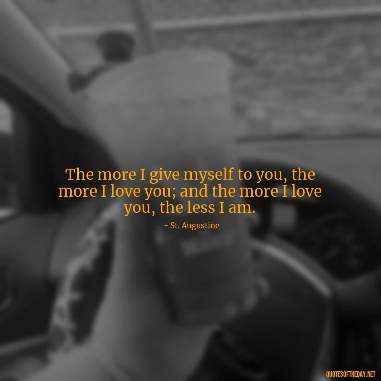 The more I give myself to you, the more I love you; and the more I love you, the less I am. - Quotes From Famous Books About Love