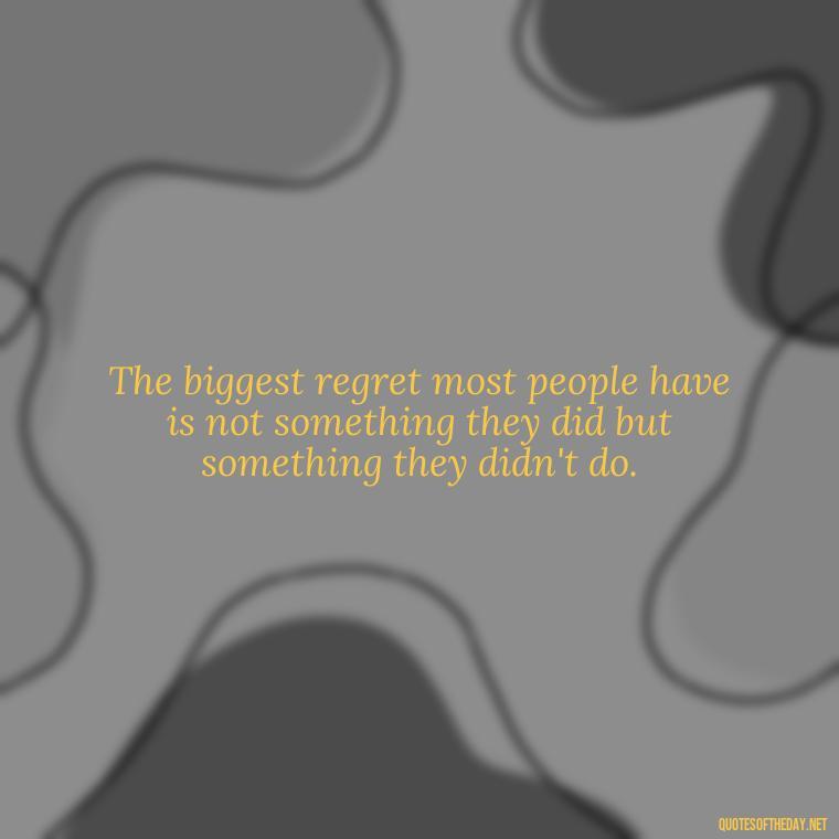 The biggest regret most people have is not something they did but something they didn't do. - Short Quotes On Anger